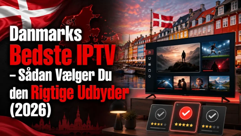 Danmarks Bedste IPTV – Sådan Vælger Du den Rigtige Udbyder (2026)