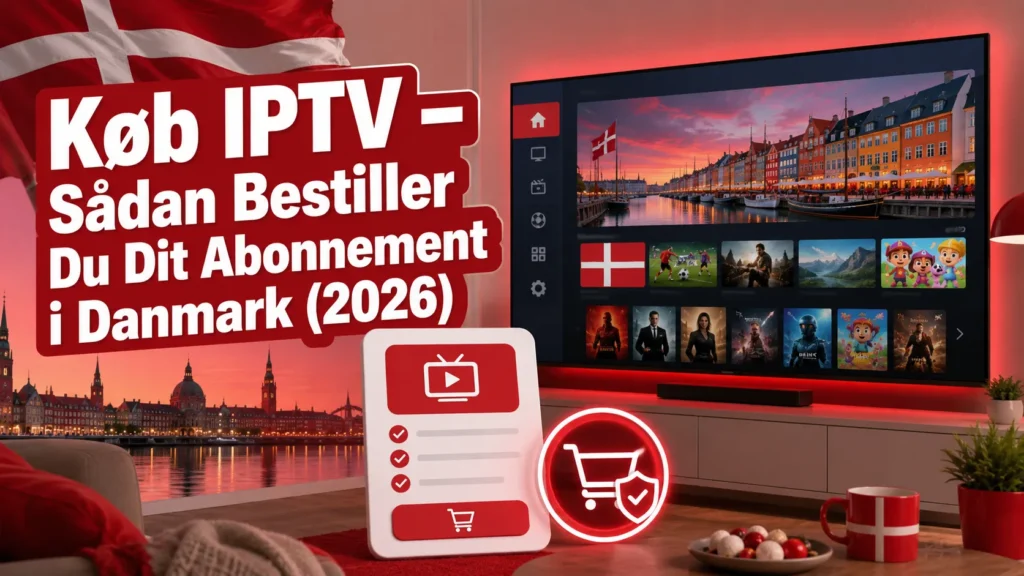 Køb IPTV – Sådan Bestiller Du Dit Abonnement i Danmark (2026)