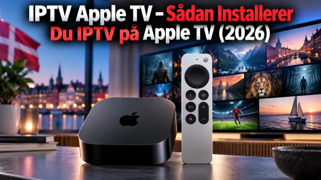 IPTV Apple TV – Sådan Installerer Du IPTV på Apple TV (2026)