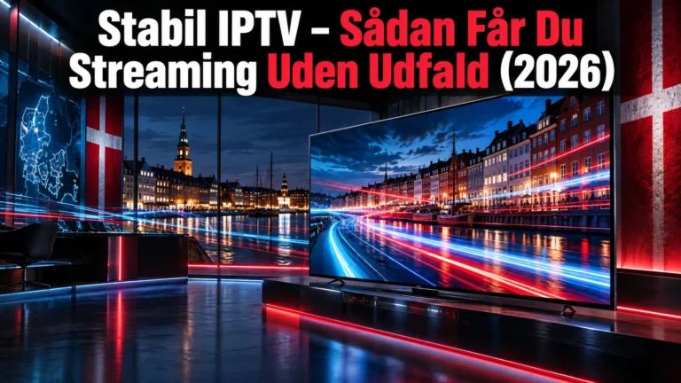 Stabil IPTV – Sådan Får Du Streaming Uden Udfald (2026)